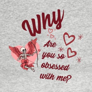 Why Are You So Obsessed With Me? T-Shirt